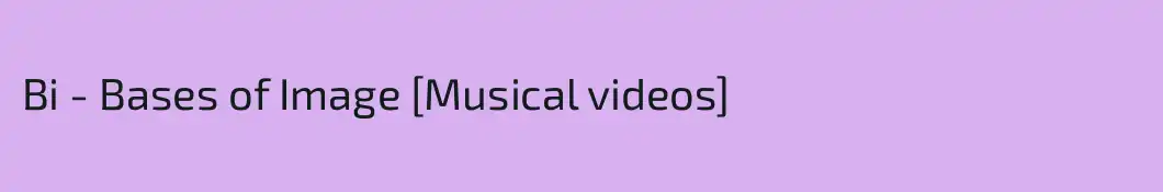 Bi - Bases of Image [Musical videos]